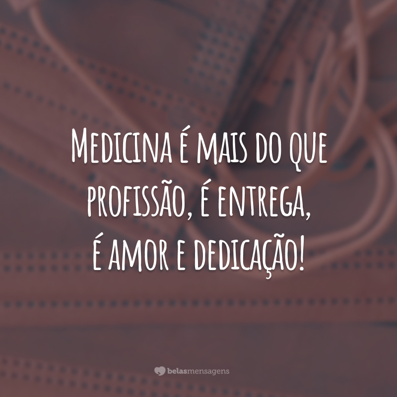 Medicina é mais do que profissão, é entrega, é amor e dedicação!