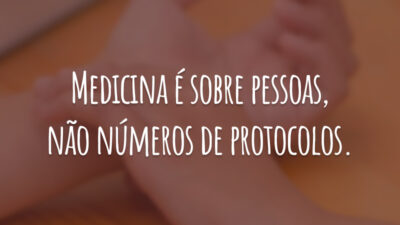 Medicina é sobre pessoas, não números de protocolos.