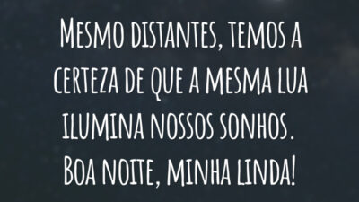 Mesmo distantes, temos a certeza de que a mesma lua ilumina nossos sonhos. Boa noite, minha linda!