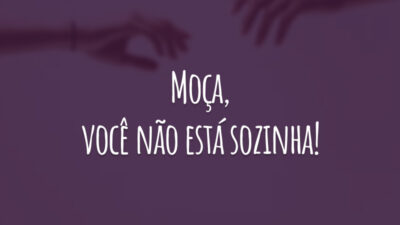 Moça, você não está sozinha!