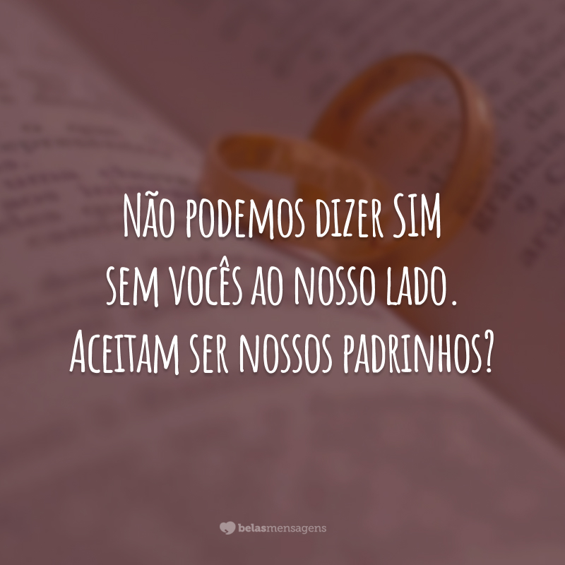 Não podemos dizer SIM sem vocês ao nosso lado. Aceitam ser nossos padrinhos?