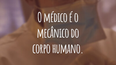 O médico é o mecânico do corpo humano.