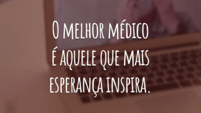 O melhor médico é aquele que mais esperança inspira.