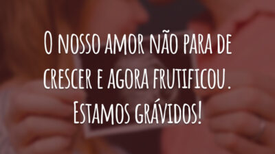 O nosso amor não para de crescer e agora frutificou. Estamos grávidos!