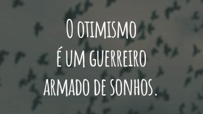 O otimismo é um guerreiro armado de sonhos.