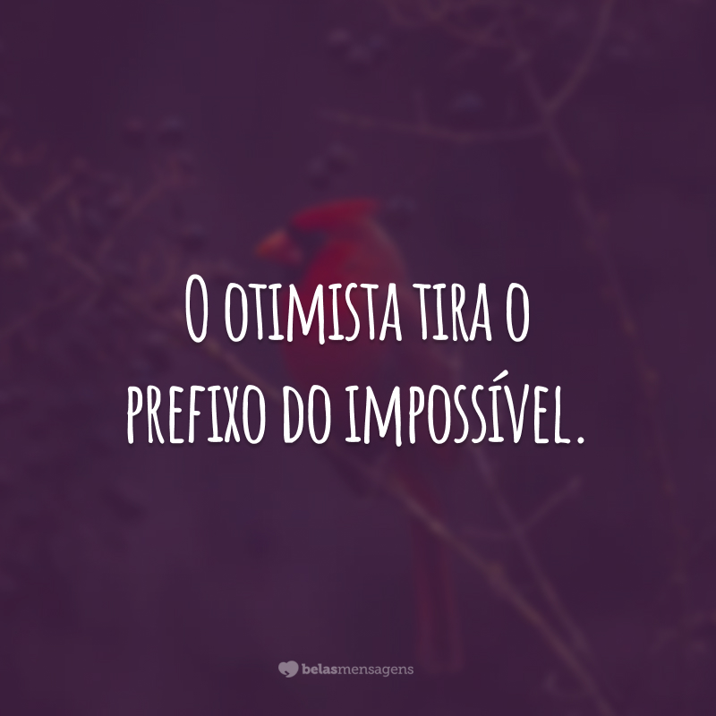 O otimista tira o prefixo do impossível.