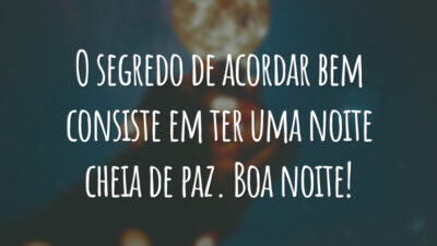 O segredo de acordar bem consiste em ter uma noite cheia de paz. Boa noite!