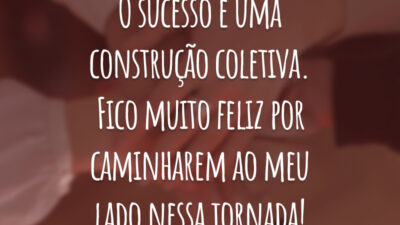 O sucesso é uma construção coletiva. Fico muito feliz por caminharem ao meu lado nessa jornada!