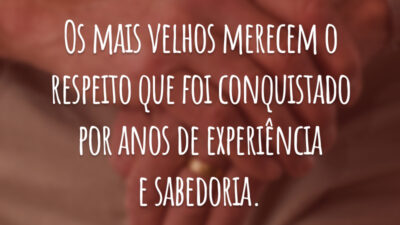 Os mais velhos merecem o respeito que foi conquistado por anos de experiência e sabedoria.