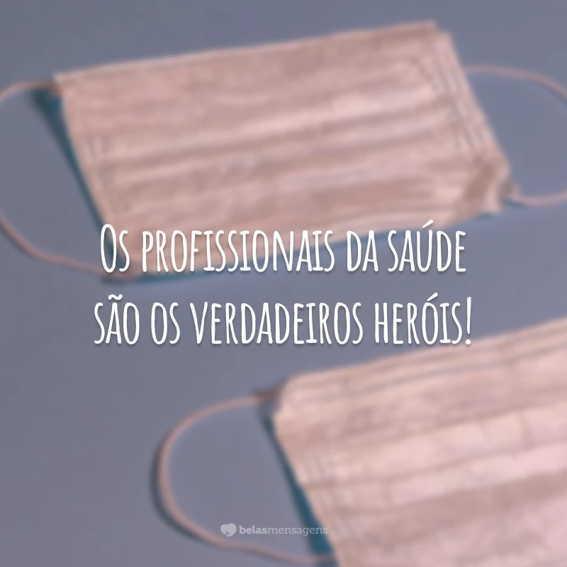 Os profissionais da saúde são os verdadeiros heróis!