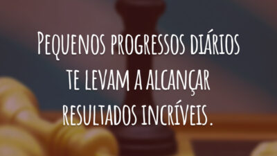Pequenos progressos diários te levam a alcançar resultados incríveis.
