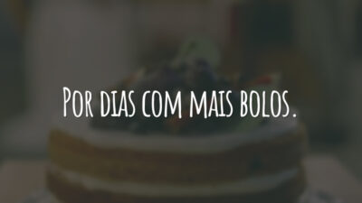 Por dias com mais bolos.