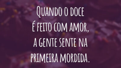 Quando o doce é feito com amor, a gente sente na primeira mordida.