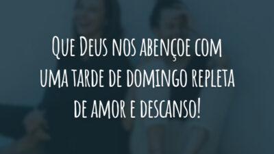 Que Deus nos abençoe com uma tarde de domingo repleta de amor e descanso!