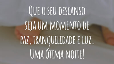 Que o seu descanso seja um momento de paz, tranquilidade e luz. Uma ótima noite!