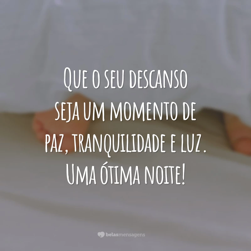 Que o seu descanso seja um momento de paz, tranquilidade e luz. Uma ótima noite!