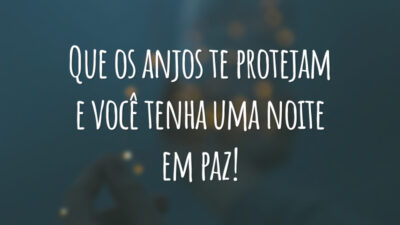 Que os anjos te protejam e você tenha uma noite em paz!