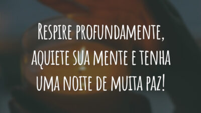 Respire profundamente, aquiete sua mente e tenha uma noite de muita paz!
