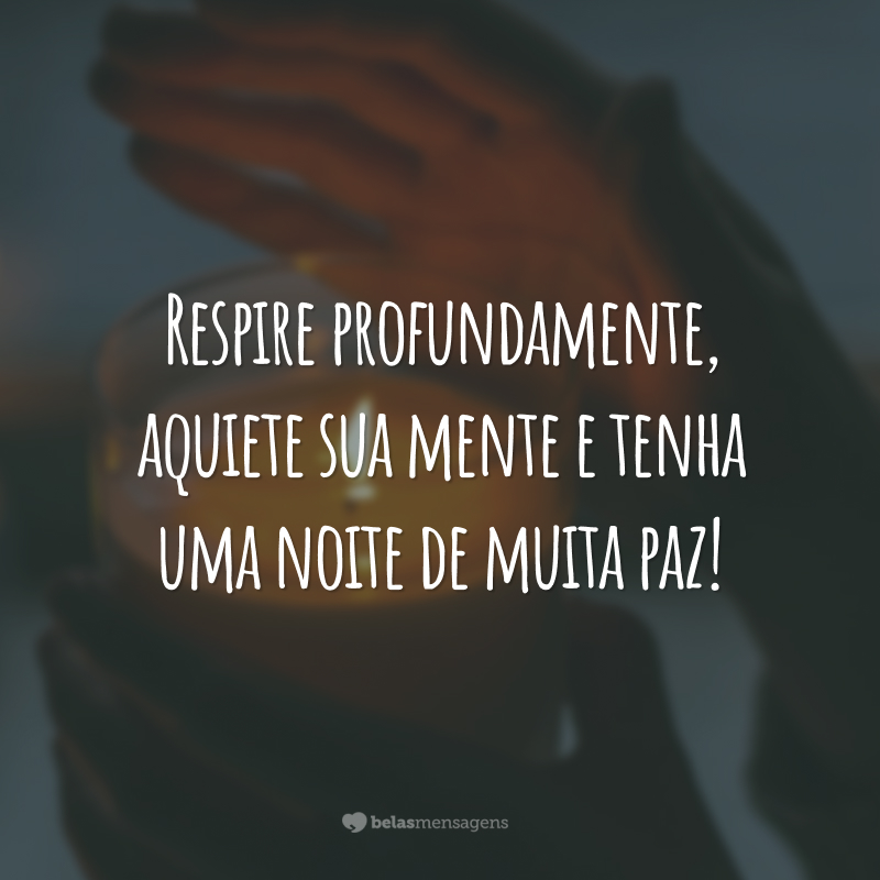 Respire profundamente, aquiete sua mente e tenha uma noite de muita paz!