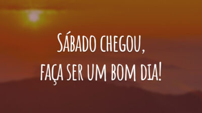 Sábado chegou, faça ser um bom dia!