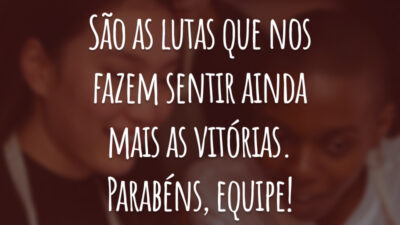 São as lutas que nos fazem sentir ainda mais as vitórias. Parabéns, equipe!