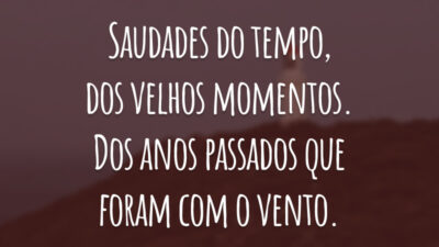 Saudades do tempo, dos velhos momentos. Dos anos passados que foram com o vento.