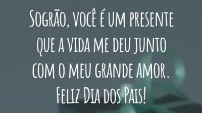 Sogrão, você é um presente que a vida me deu junto com o meu grande amor. Feliz Dia dos Pais!
