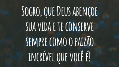 Sogro, que Deus abençoe sua vida e te conserve sempre como o paizão incrível que você é!