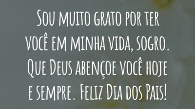 Sou muito grato por ter você em minha vida, sogro. Que Deus abençoe você hoje e sempre. Feliz Dia dos Pais!