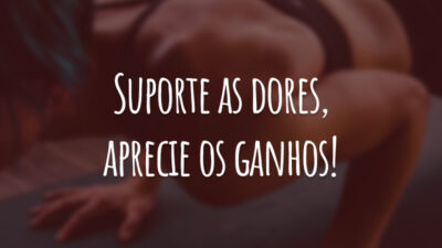 Suporte as dores, aprecie os ganhos!