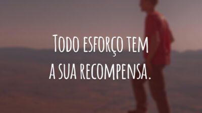 Todo esforço tem a sua recompensa.