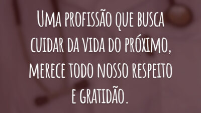 Uma profissão que busca cuidar da vida do próximo, merece todo nosso respeito e gratidão.