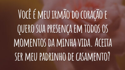 Você é meu irmão do coração e quero sua presença em todos os momentos da minha vida. Aceita ser meu padrinho de casamento?