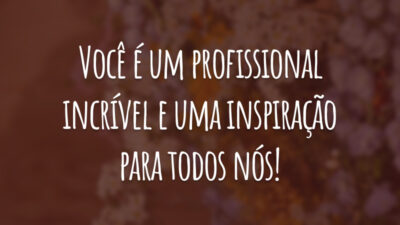 Você é um profissional incrível e uma inspiração para todos nós!