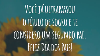 Você já ultrapassou o título de sogro e te considero um segundo pai. Feliz Dia dos Pais!