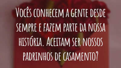 Vocês conhecem a gente desde sempre e fazem parte da nossa história. Aceitam ser nossos padrinhos de casamento?