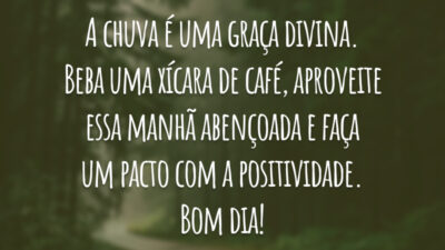 A chuva é uma graça divina. Beba uma xícara de café, aproveite essa manhã abençoada e faça um pacto com a positividade. Bom dia!