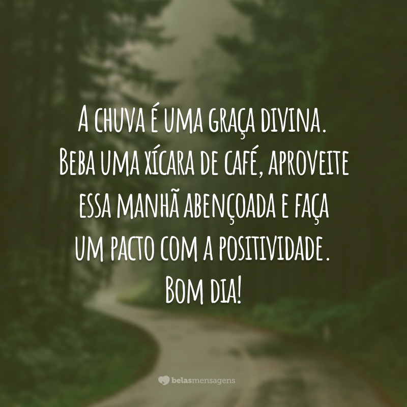 A chuva é uma graça divina. Beba uma xícara de café, aproveite essa manhã abençoada e faça um pacto com a positividade. Bom dia!