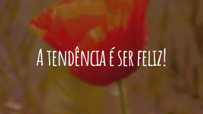 A tendência é ser feliz!