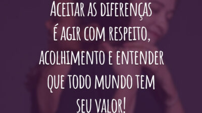 Aceitar as diferenças é agir com respeito, acolhimento e entender que todo mundo tem seu valor!