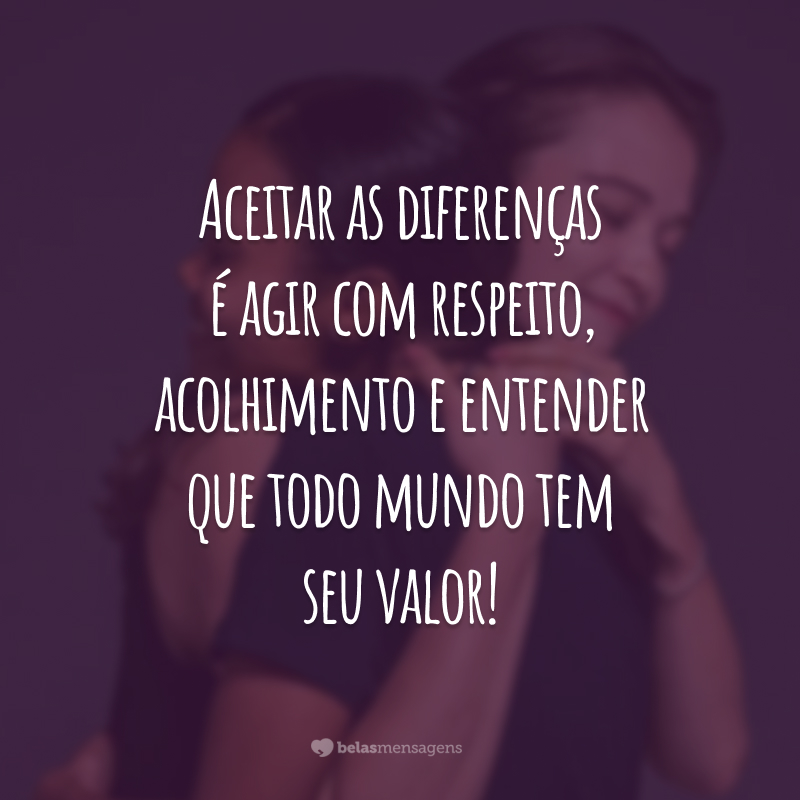 Aceitar as diferenças é agir com respeito, acolhimento e entender que todo mundo tem seu valor!