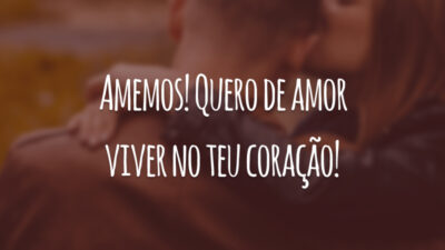 Amemos! Quero de amor viver no teu coração!