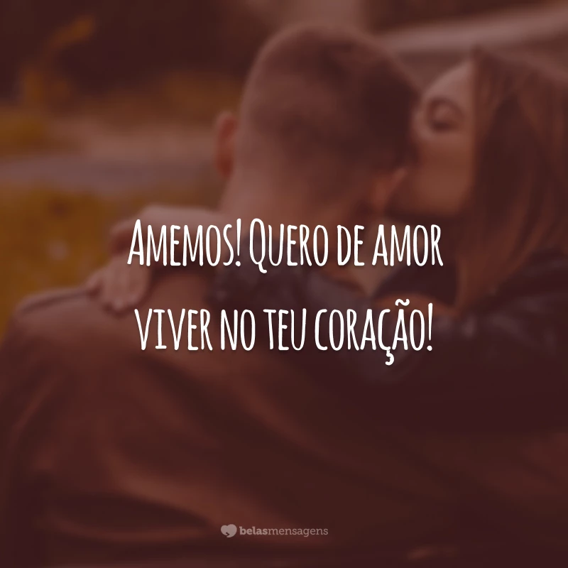 Amemos! Quero de amor viver no teu coração!