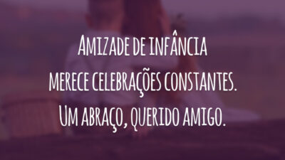 Amizade de infância merece celebrações constantes. Um abraço, querido amigo.