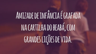 Amizade de infância é grafada na cartilha do beabá, com grandes lições de vida.