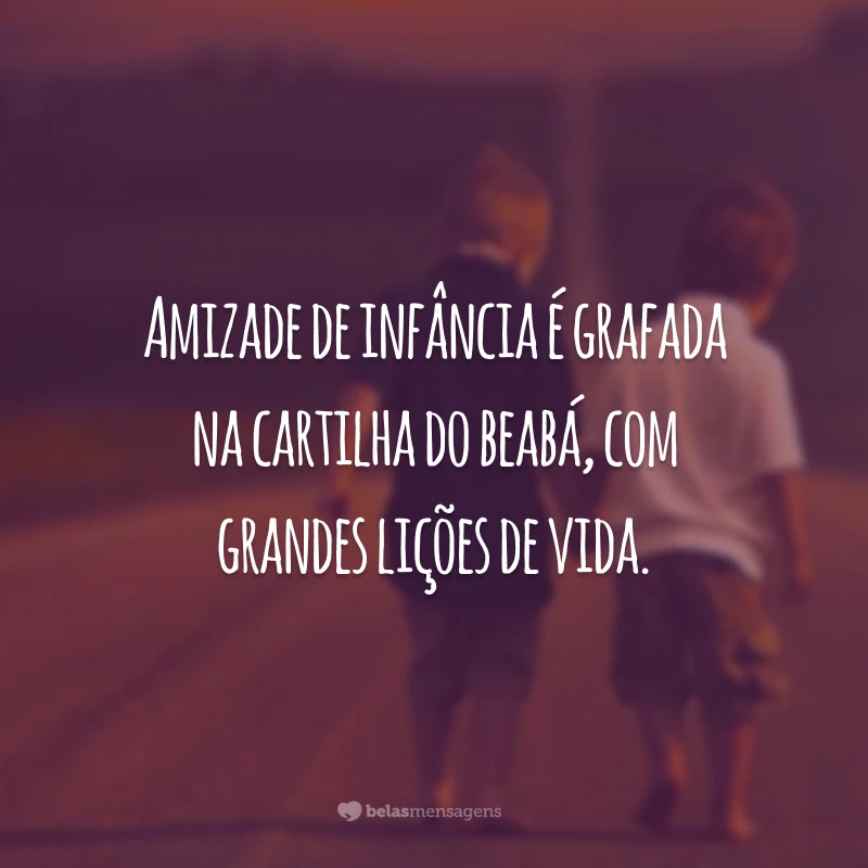 Amizade de infância é grafada na cartilha do beabá, com grandes lições de vida.