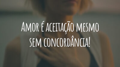 Amor é aceitação mesmo sem concordância!