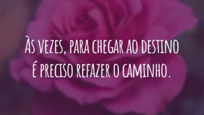 Às vezes, para chegar ao destino é preciso refazer o caminho.