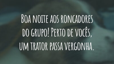 Boa noite aos roncadores do grupo! Perto de vocês, um trator passa vergonha.