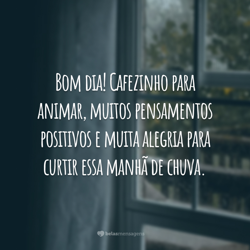 Bom dia! Cafezinho para animar, muitos pensamentos positivos e muita alegria para curtir essa manhã de chuva.